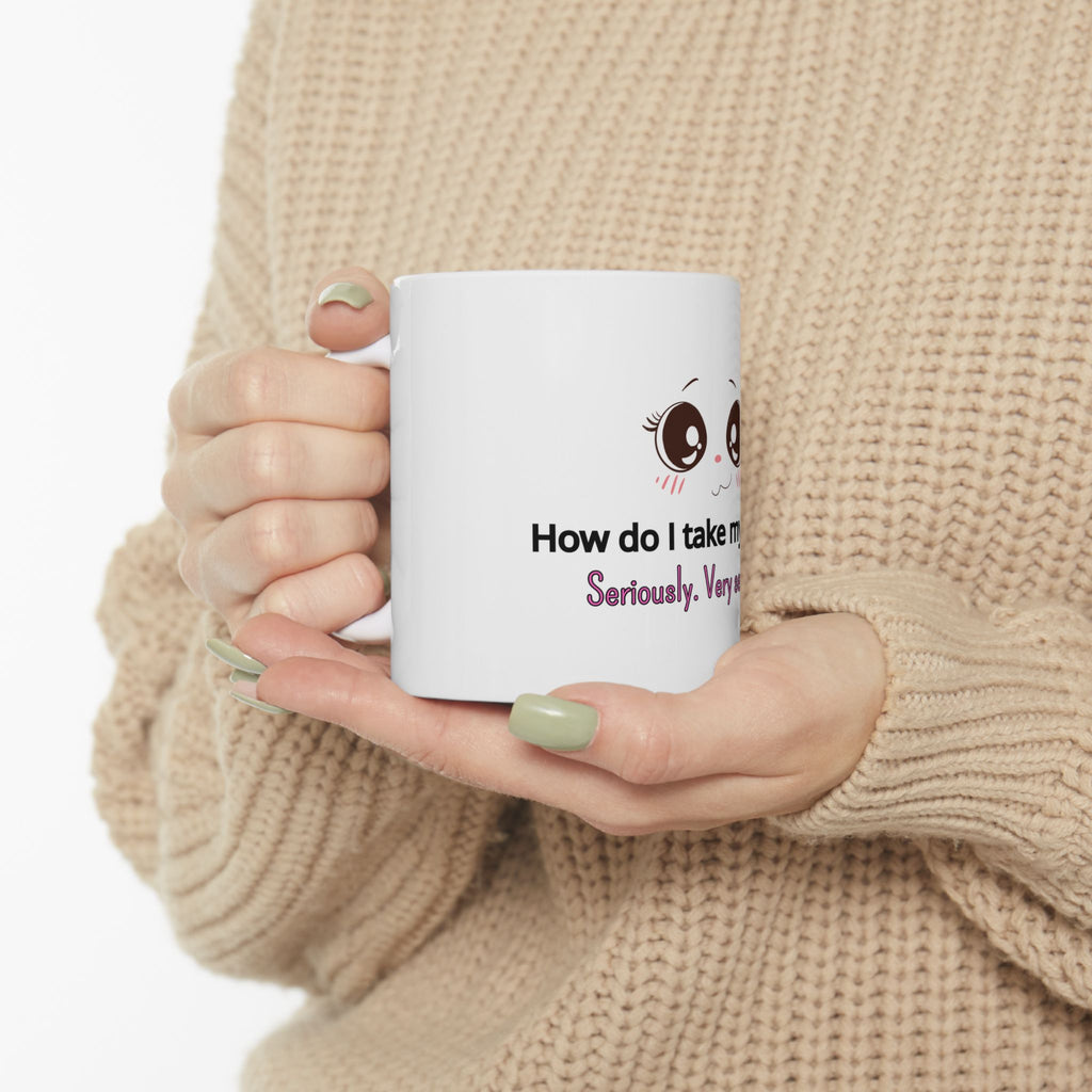 Coffee Mug — "How Do I Take My Coffee? Seriously. Very Seriously." Cute Kawaii Eyes Ceramic Mug (11oz/15oz)
