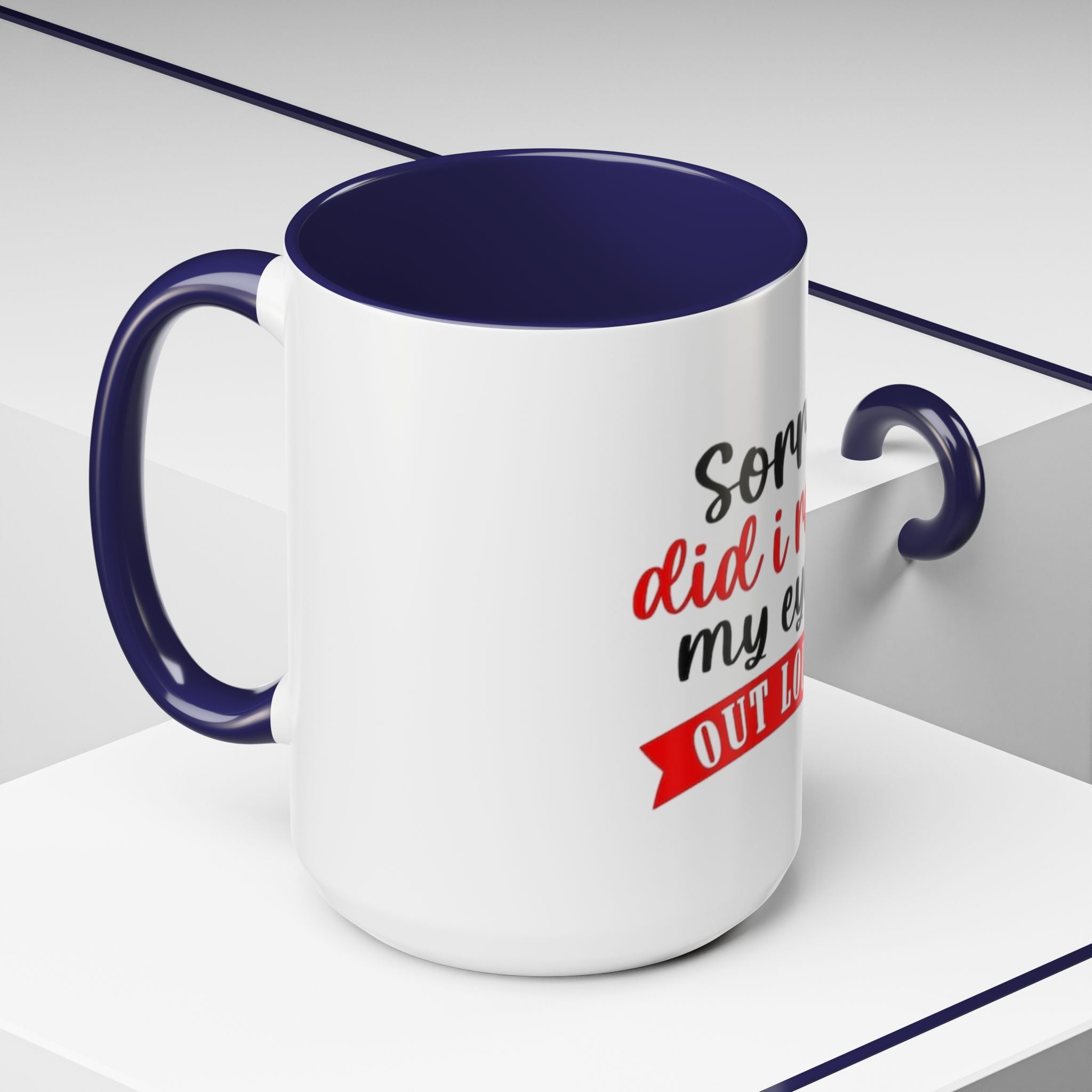 Sorry Did I Roll My Eyes Out Loud - Funny Accent Coffee Mug