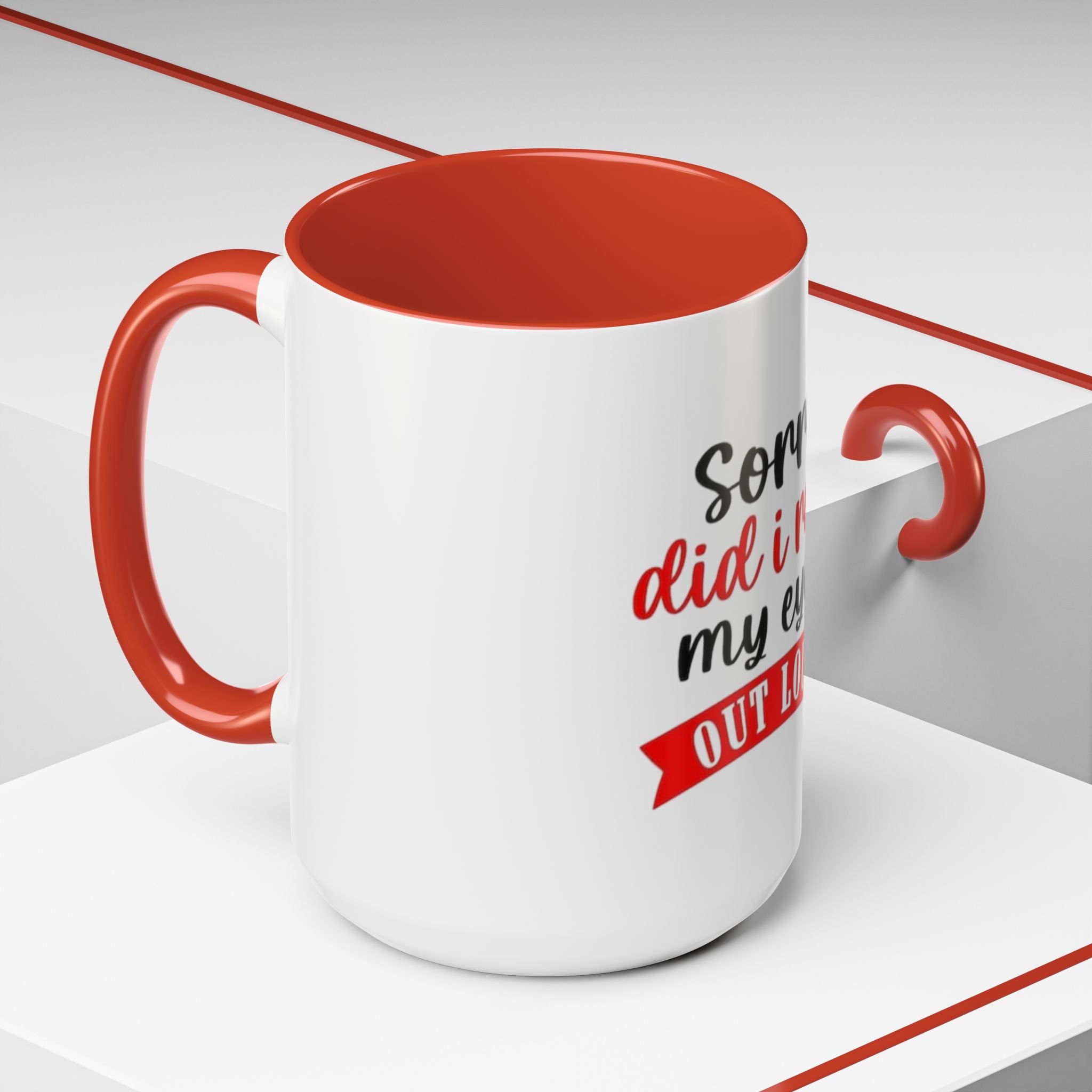 Sorry Did I Roll My Eyes Out Loud - Funny Accent Coffee Mug