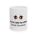 Coffee Mug — "How Do I Take My Coffee? Seriously. Very Seriously." Cute Kawaii Eyes Ceramic Mug (11oz/15oz)