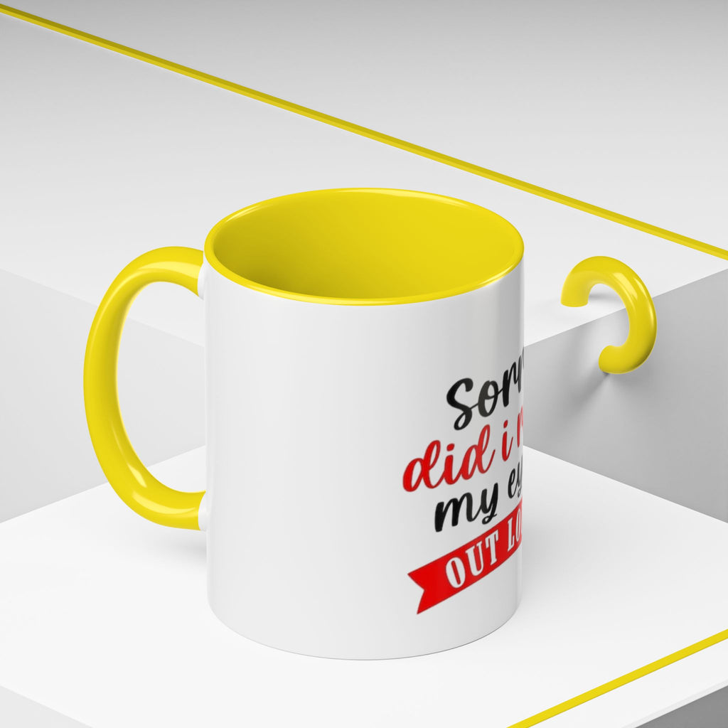Sorry Did I Roll My Eyes Out Loud - Funny Accent Coffee Mug