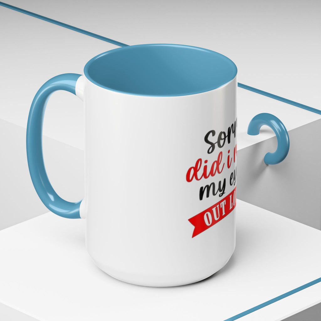 Sorry Did I Roll My Eyes Out Loud - Funny Accent Coffee Mug