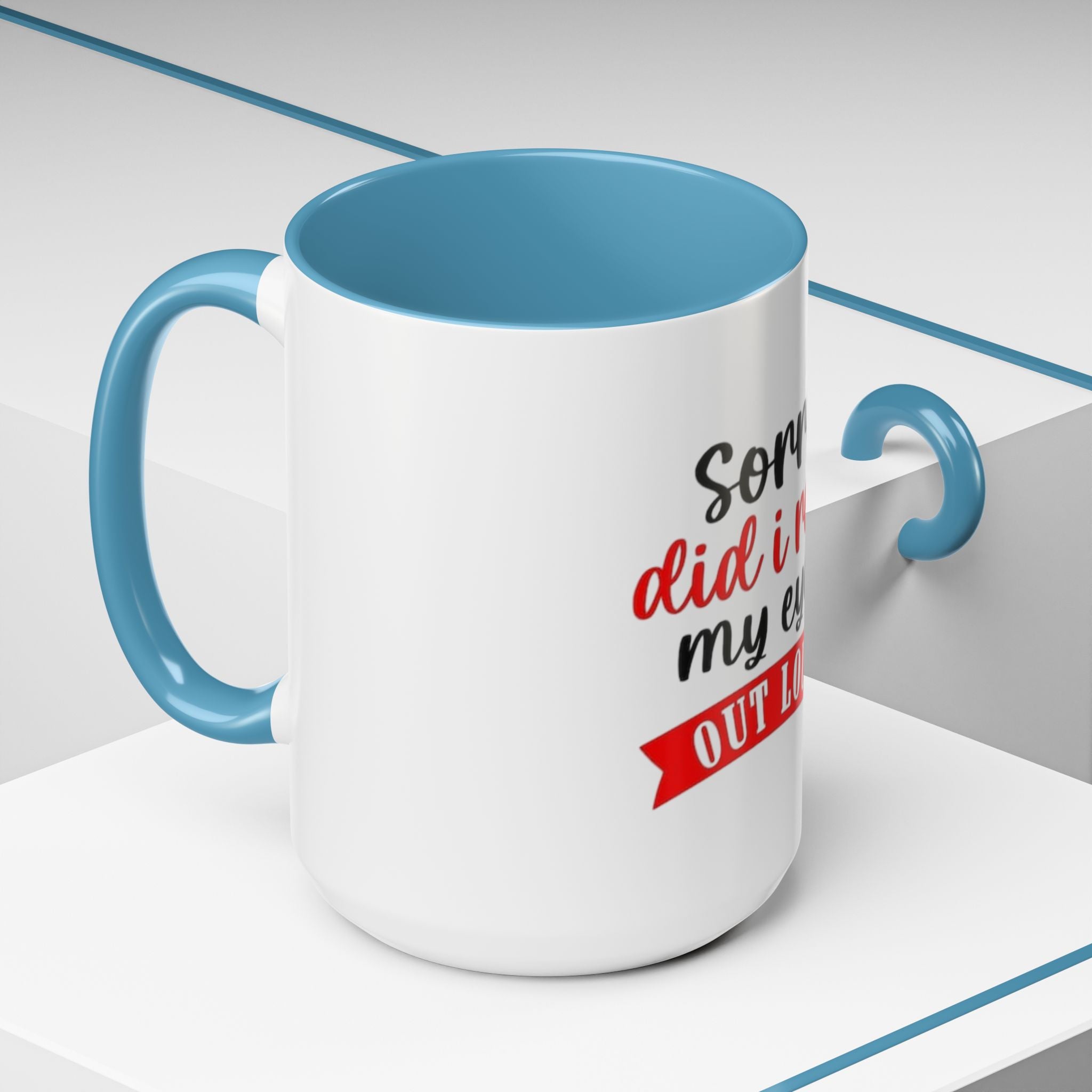 Sorry Did I Roll My Eyes Out Loud - Funny Accent Coffee Mug