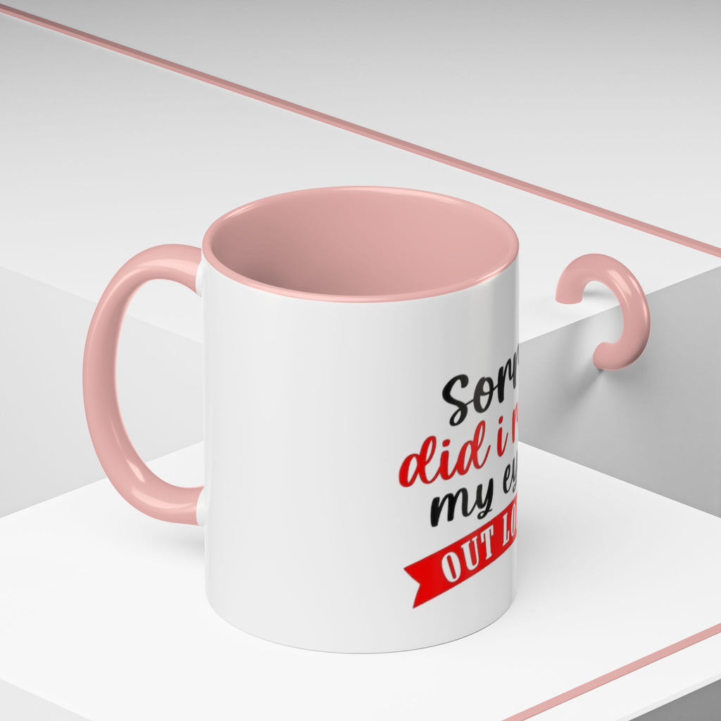 Sorry Did I Roll My Eyes Out Loud - Funny Accent Coffee Mug