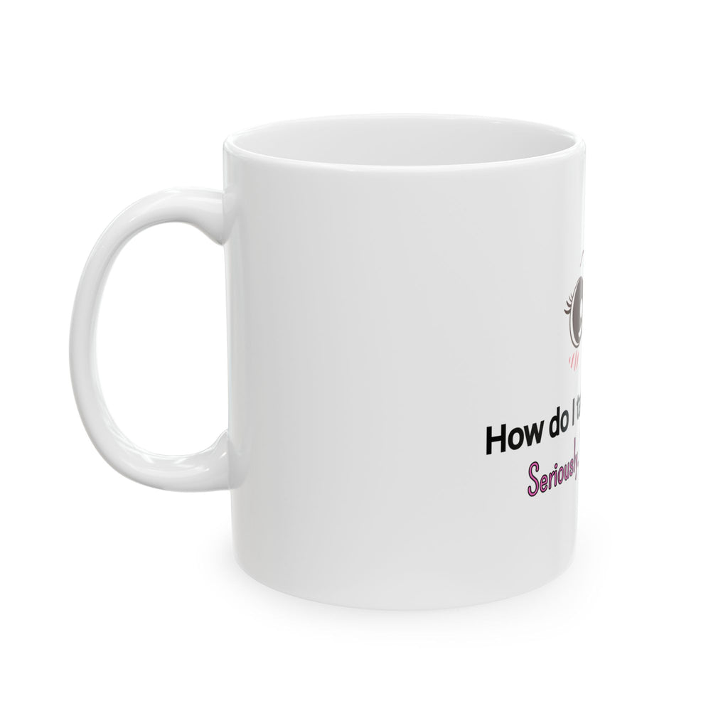 Coffee Mug — "How Do I Take My Coffee? Seriously. Very Seriously." Cute Kawaii Eyes Ceramic Mug (11oz/15oz)