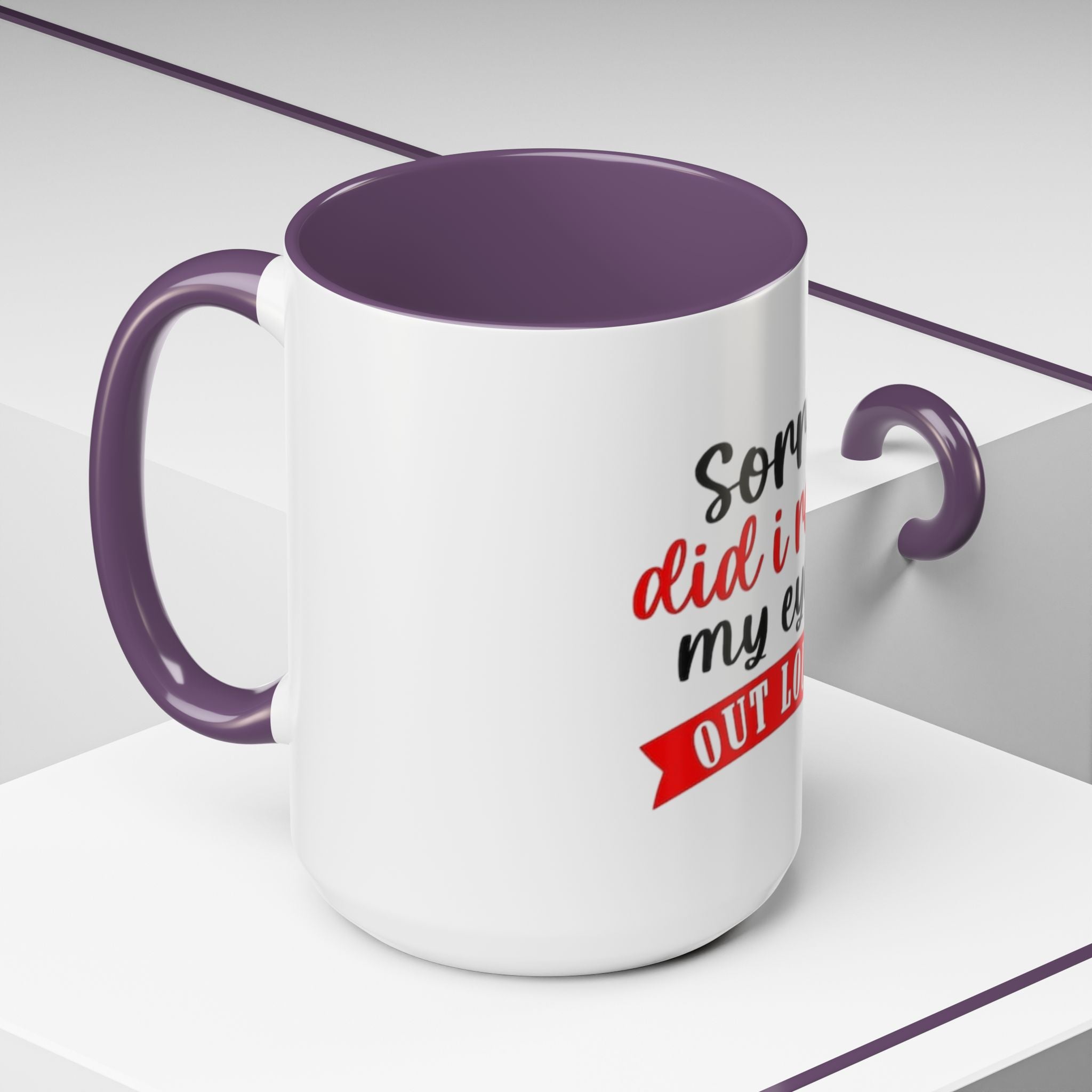 Sorry Did I Roll My Eyes Out Loud - Funny Accent Coffee Mug