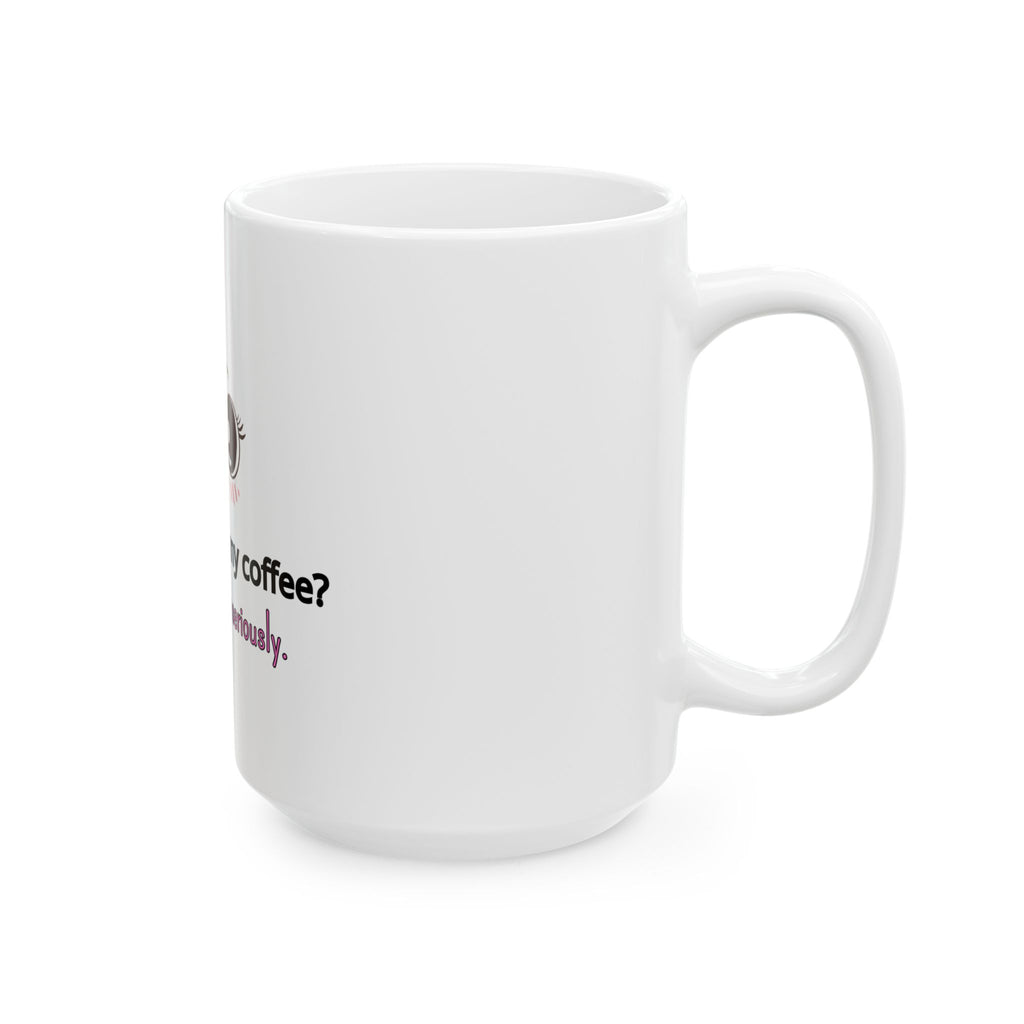Coffee Mug — "How Do I Take My Coffee? Seriously. Very Seriously." Cute Kawaii Eyes Ceramic Mug (11oz/15oz)