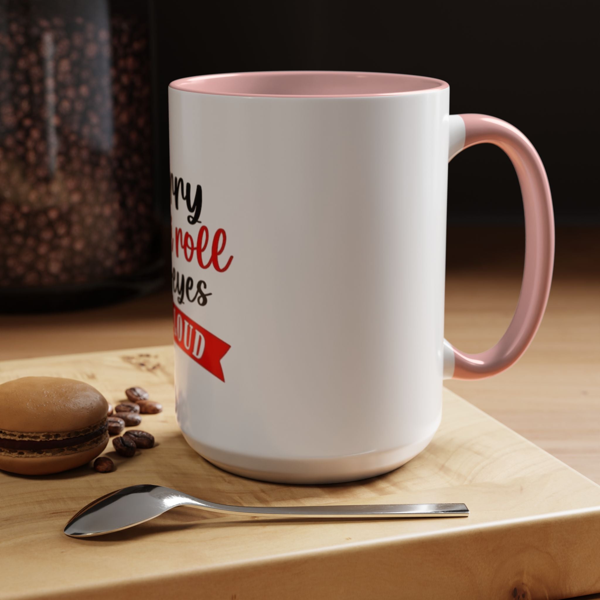 Sorry Did I Roll My Eyes Out Loud - Funny Accent Coffee Mug