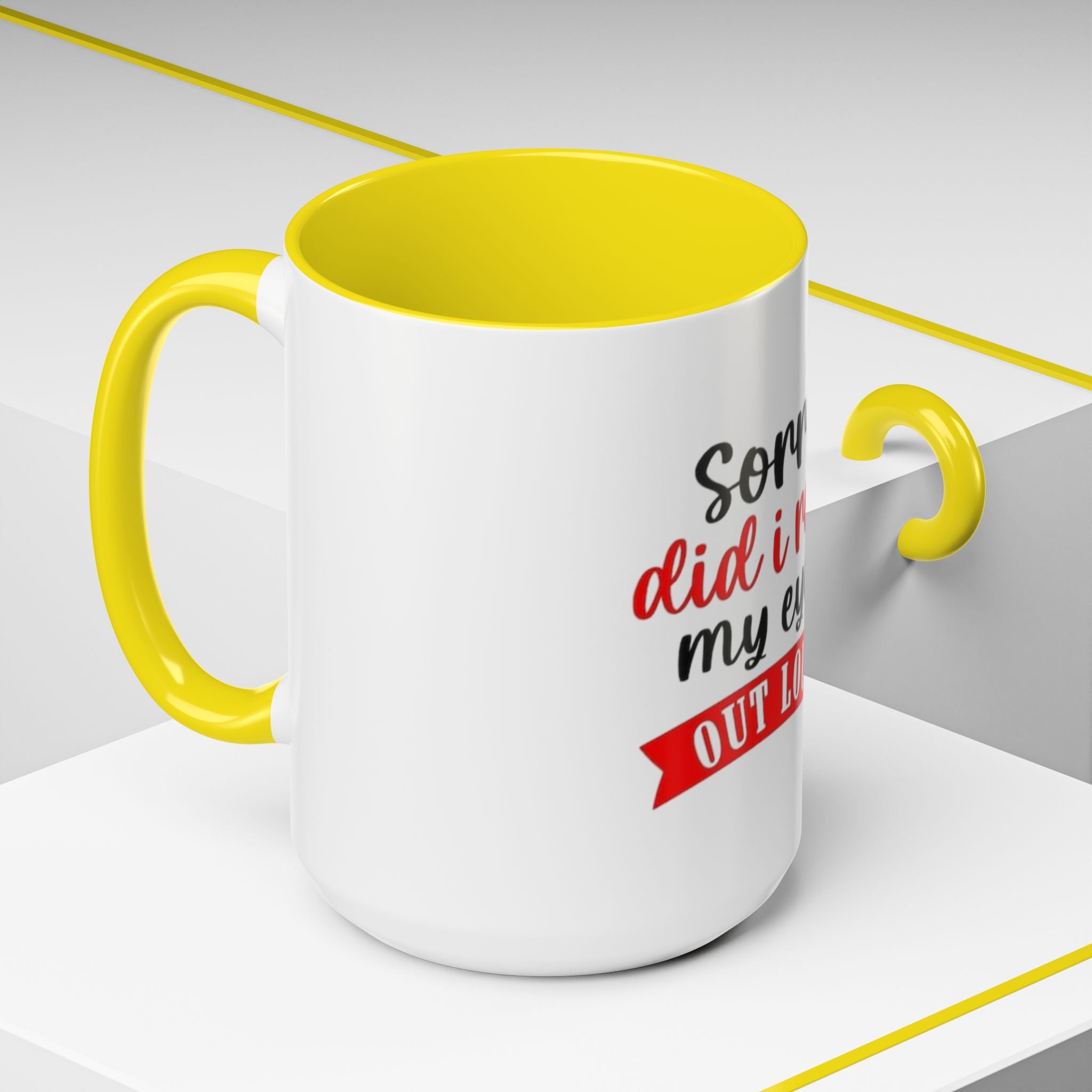 Sorry Did I Roll My Eyes Out Loud - Funny Accent Coffee Mug