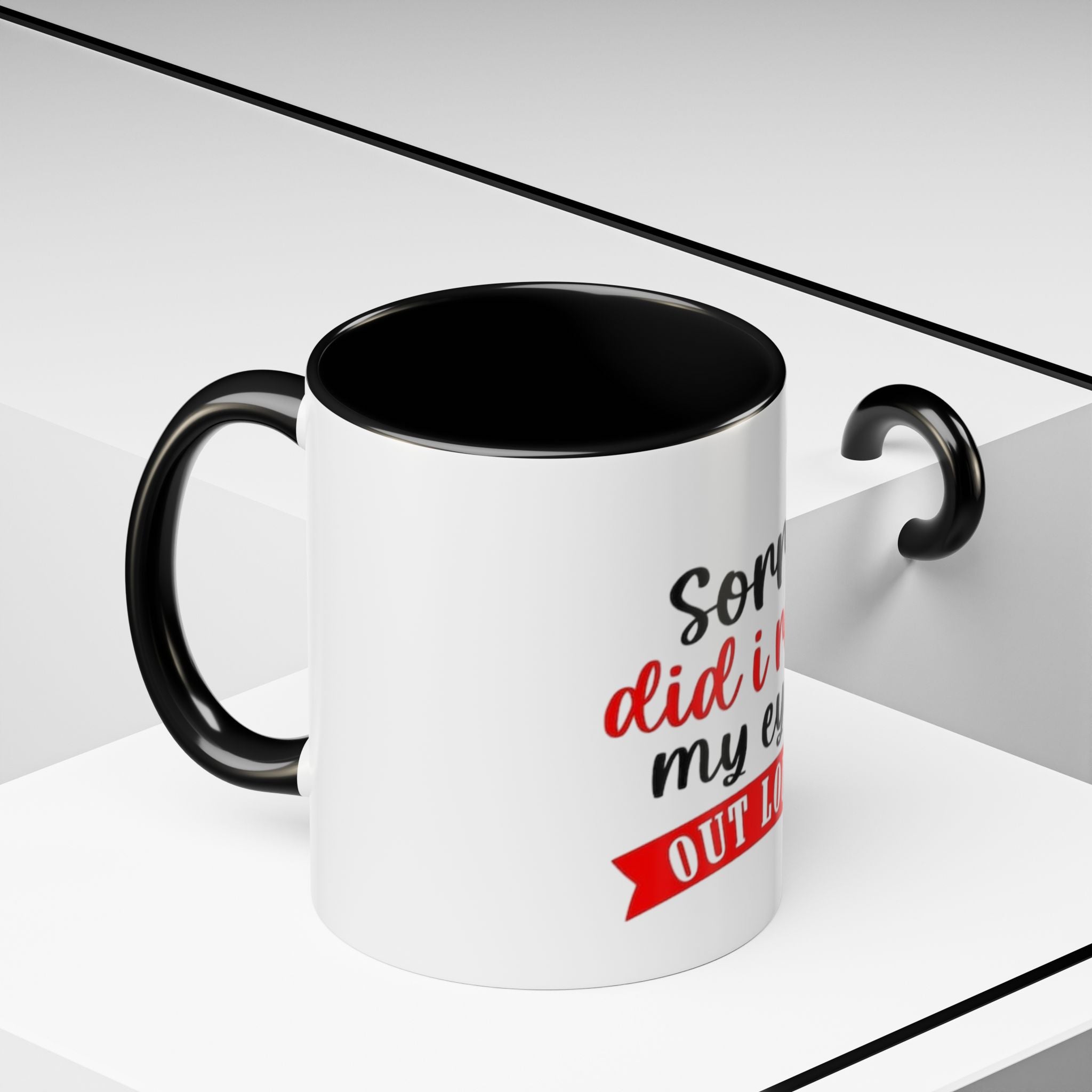 Sorry Did I Roll My Eyes Out Loud - Funny Accent Coffee Mug