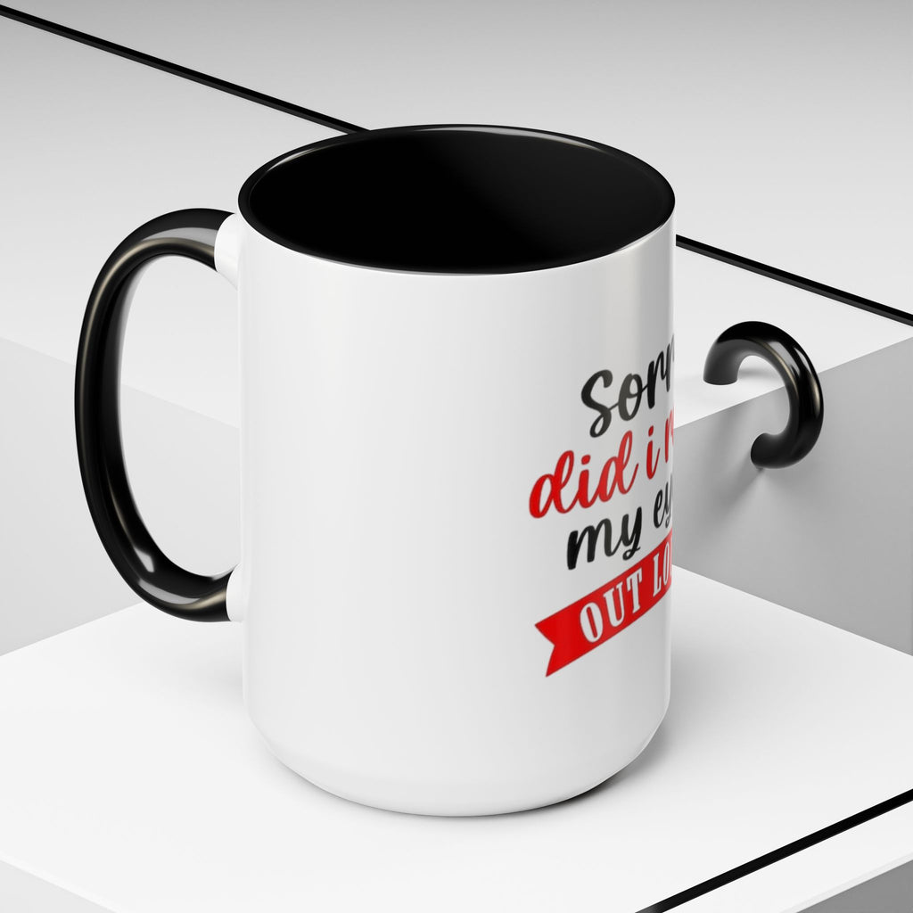 Sorry Did I Roll My Eyes Out Loud - Funny Accent Coffee Mug