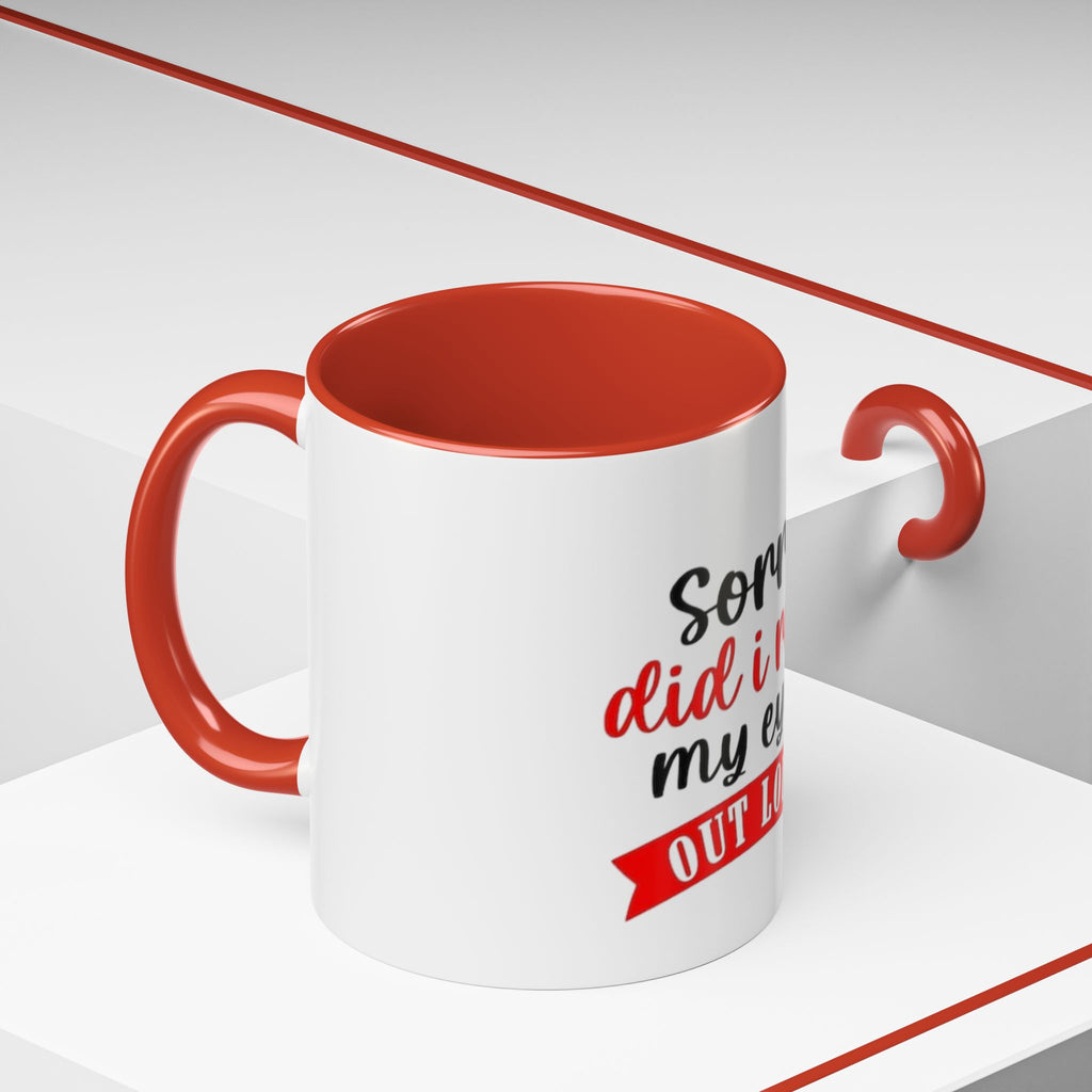Sorry Did I Roll My Eyes Out Loud - Funny Accent Coffee Mug