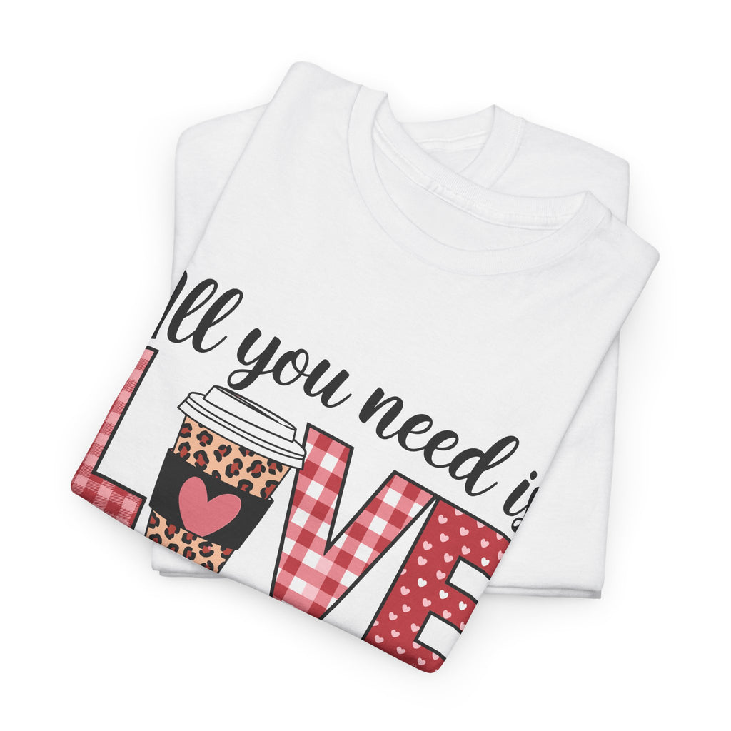 All You Need Is Love and Coffee T-Shirt — Valentine Coffee Tee
