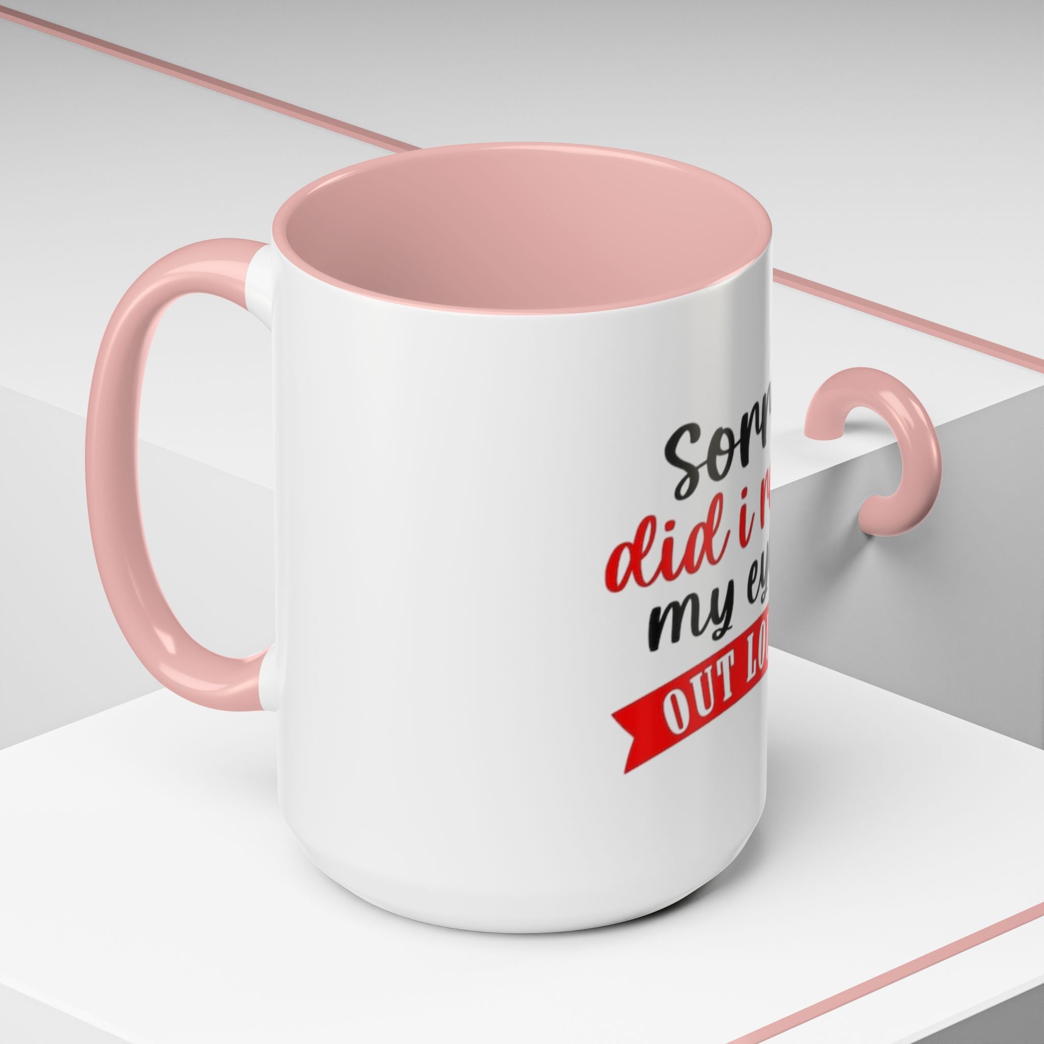 Sorry Did I Roll My Eyes Out Loud - Funny Accent Coffee Mug